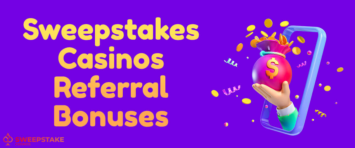 Sweepstake Casinos Referral Bonuses